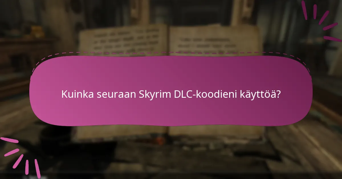 Kuinka voin hallita useita Skyrim DLC-koodeja tehokkaasti?