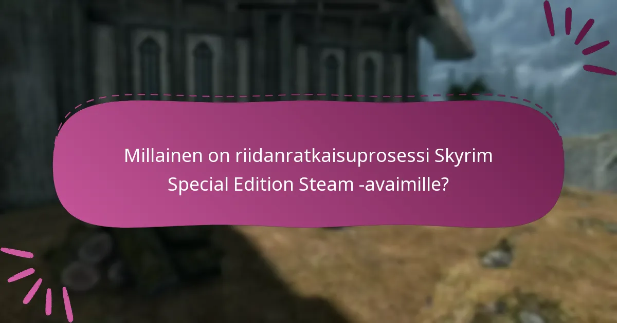 Millainen on riidanratkaisuprosessi Skyrim Special Edition Steam -avaimille?