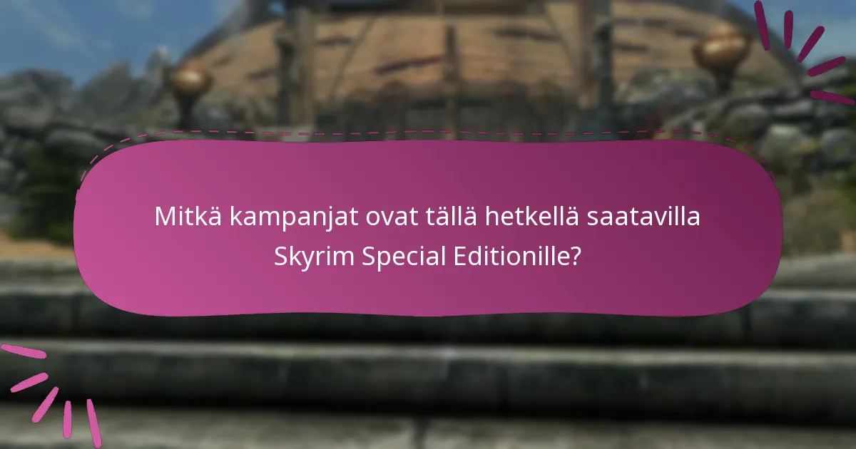 Mitkä kampanjat ovat tällä hetkellä saatavilla Skyrim Special Editionille?