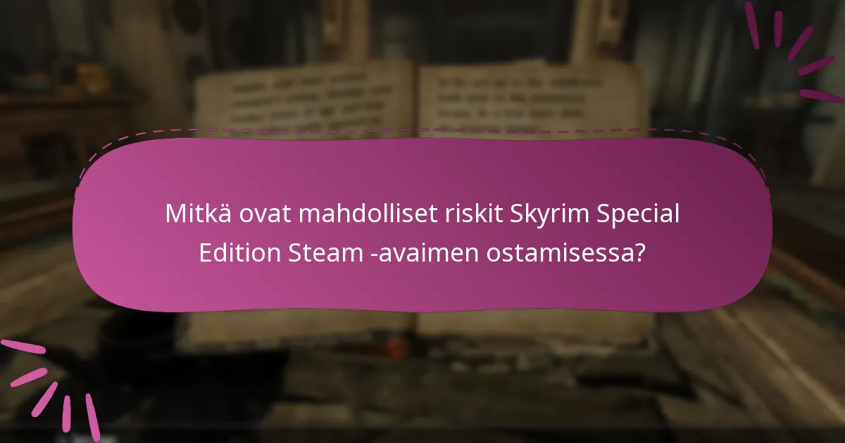 Mitkä ovat mahdolliset riskit Skyrim Special Edition Steam -avaimen ostamisessa?